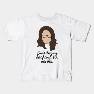 dont drag my best friend, tv into this Kids T-Shirt